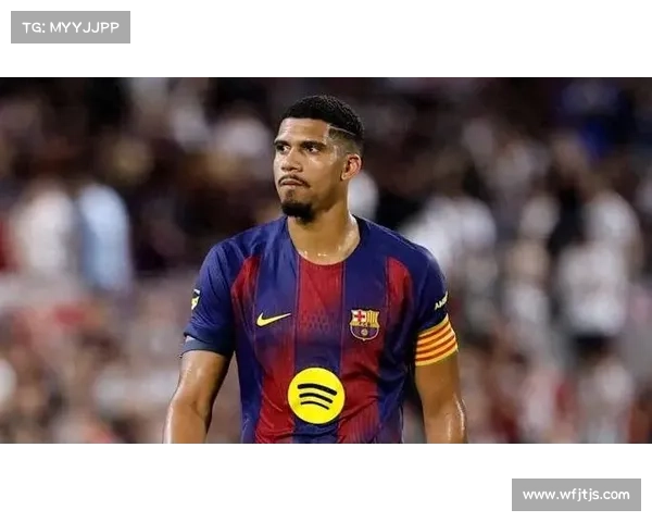 巴萨铁卫阿劳霍复出对球队防线稳固及冠军争夺的深远影响 巴萨铁卫阿劳霍复出对球队防线稳固及冠军争夺的深远影响